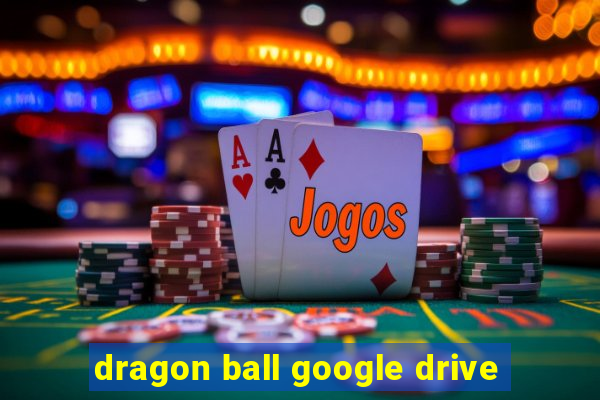 dragon ball google drive